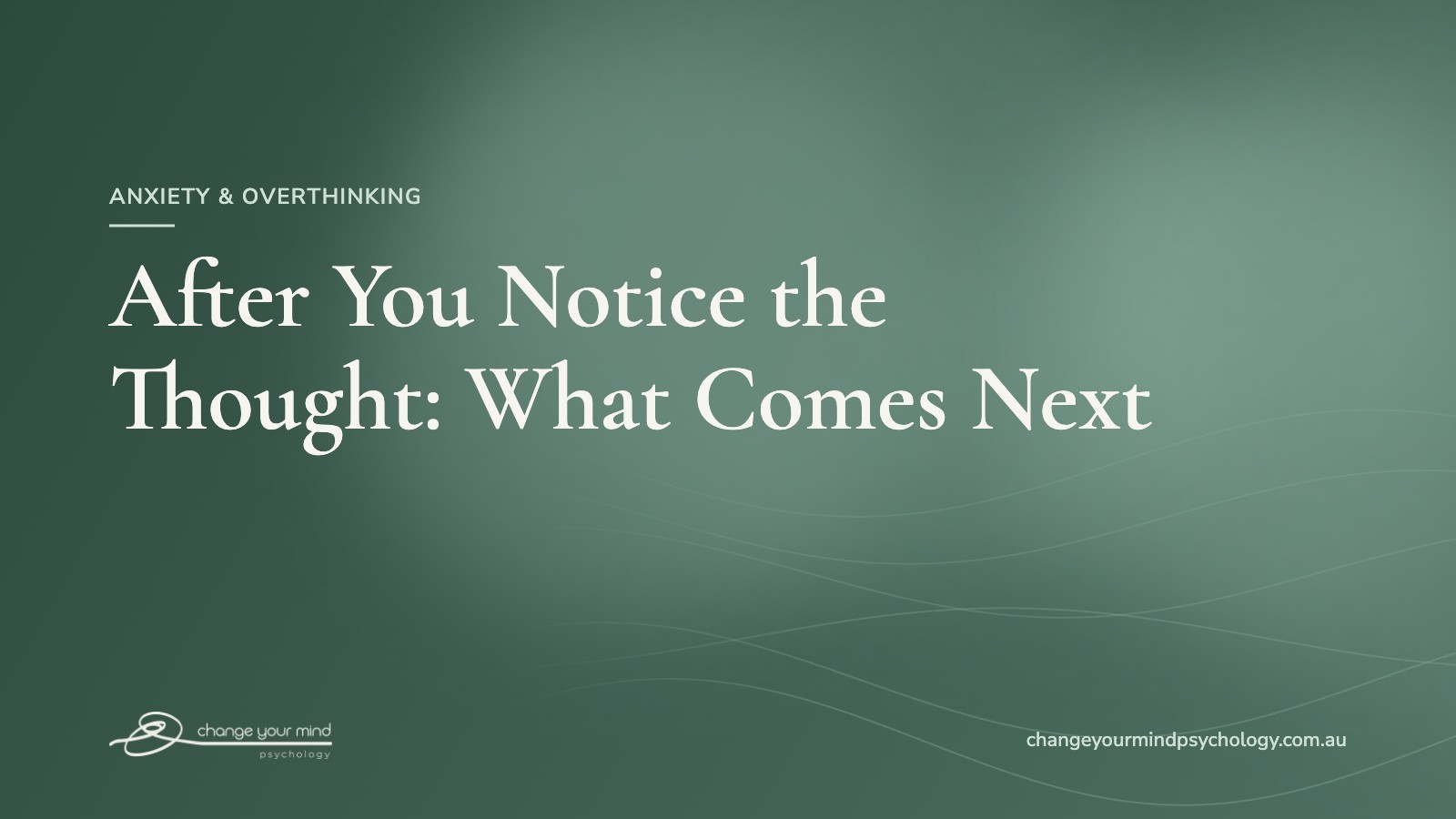 After You Notice the Thought: What Comes Next: article cover from Change Your Mind Psychology